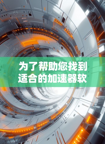 为了帮助您找到适合的加速器软件，以下是一些推荐列表，涵盖了不同的应用场景和功能需求