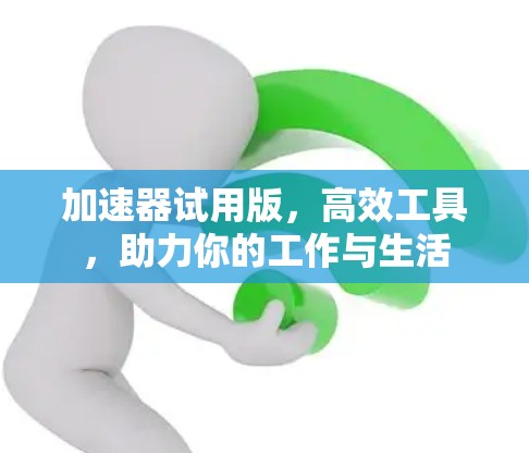 加速器试用版，高效工具，助力你的工作与生活