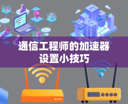 通信工程师的加速器设置小技巧