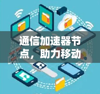 通信加速器节点，助力移动通信的高效运行