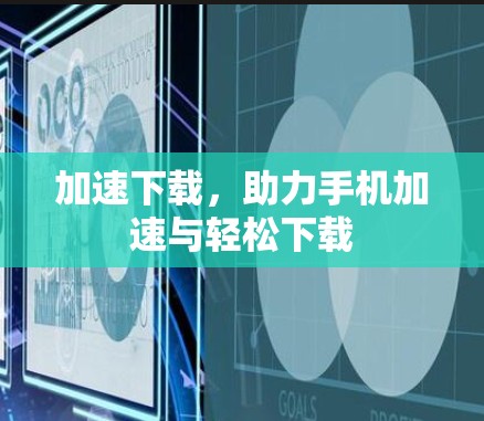 加速下载，助力手机加速与轻松下载