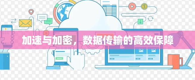 加速与加密，数据传输的高效保障