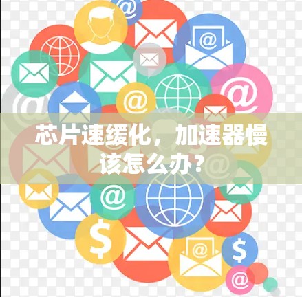 芯片速缓化，加速器慢该怎么办？