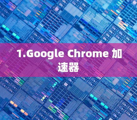 1.Google Chrome 加速器