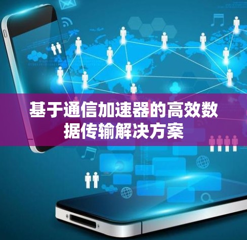 基于通信加速器的高效数据传输解决方案