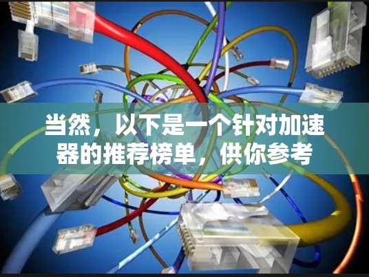 当然，以下是一个针对加速器的推荐榜单，供你参考