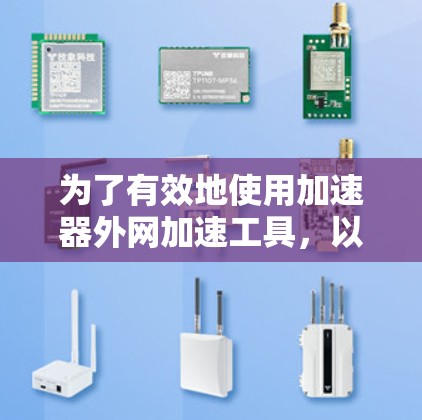 为了有效地使用加速器外网加速工具，以下是一个清晰的步骤指南