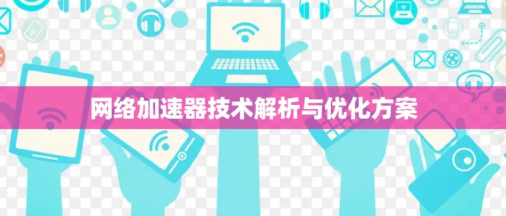 网络加速器技术解析与优化方案