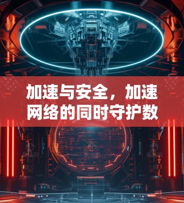 加速与安全，加速网络的同时守护数据安全