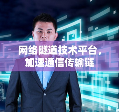网络隧道技术平台，加速通信传输链