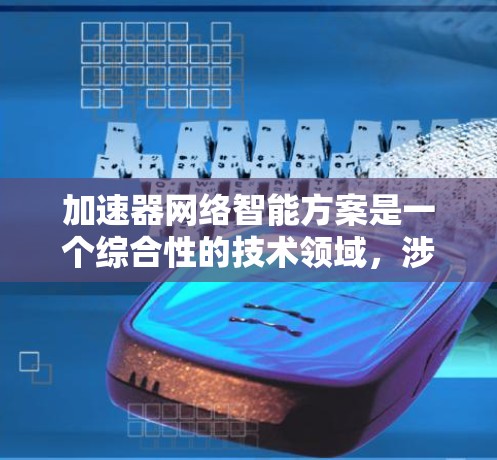 加速器网络智能方案是一个综合性的技术领域，涉及多个关键方面