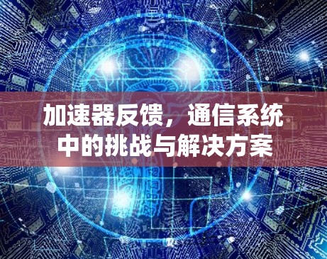 加速器反馈，通信系统中的挑战与解决方案