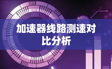 加速器线路测速对比分析