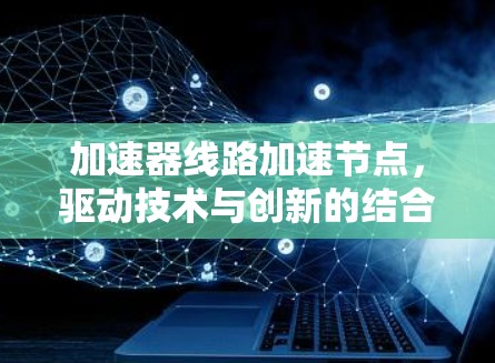 加速器线路加速节点，驱动技术与创新的结合