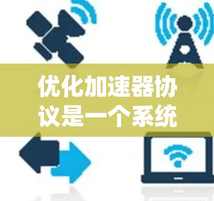 优化加速器协议是一个系统性的过程，旨在提高应用的响应速度和资源利用效率。以下是对优化加速器协议方法的详细指南