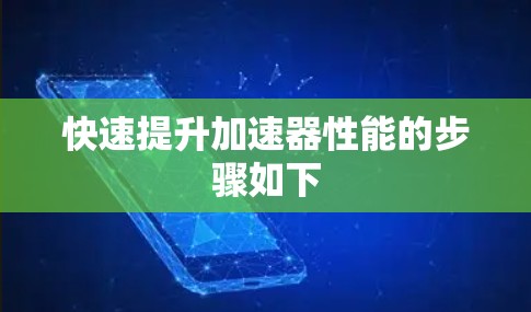 快速提升加速器性能的步骤如下