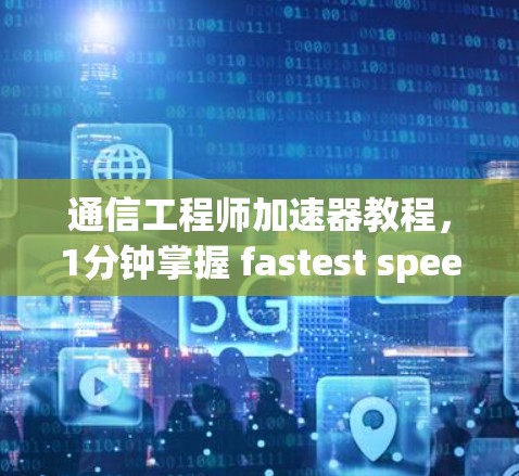 通信工程师加速器教程，1分钟掌握 fastest speed
