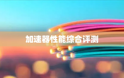 加速器性能综合评测