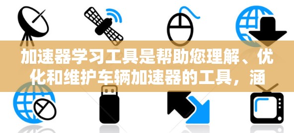 加速器学习工具是帮助您理解、优化和维护车辆加速器的工具，涵盖了软件、电子设备、在线课程等多个方面。以下是一些实用的资源和建议