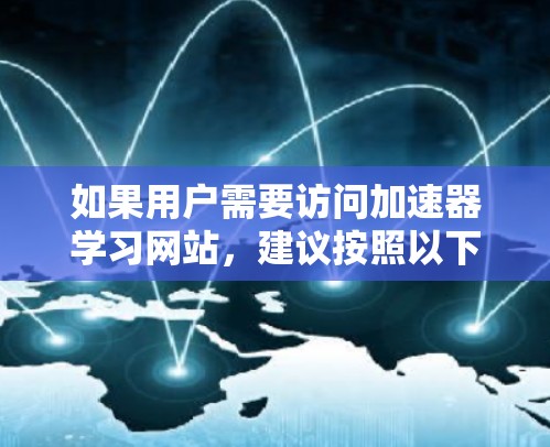 如果用户需要访问加速器学习网站，建议按照以下步骤操作