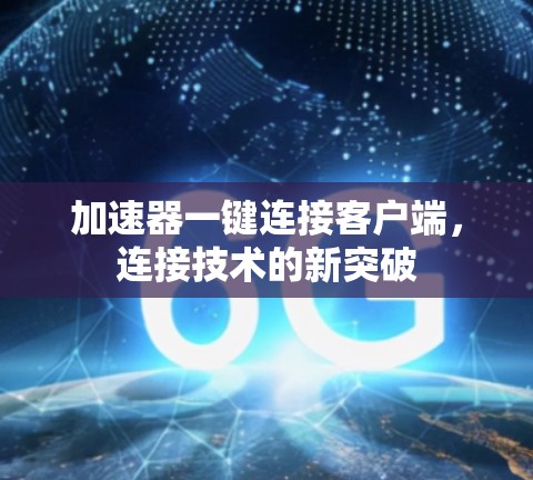 加速器一键连接客户端，连接技术的新突破