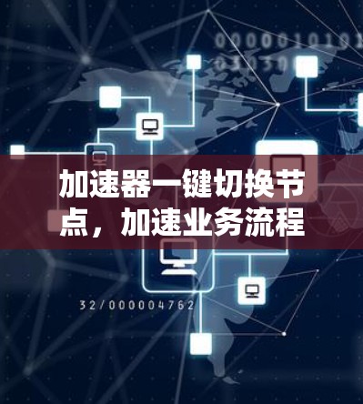 加速器一键切换节点，加速业务流程的关键技术