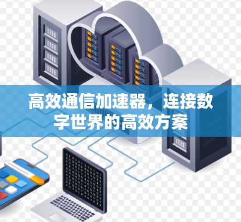 高效通信加速器，连接数字世界的高效方案