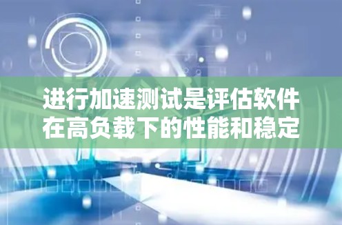 进行加速测试是评估软件在高负载下的性能和稳定性的一种方法，适用于软件开发、游戏开发、数据分析等领域。以下是详细步骤