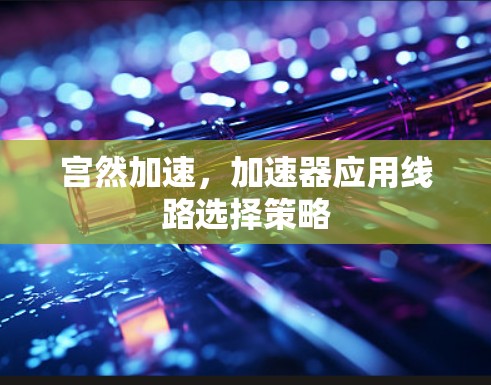 宫然加速，加速器应用线路选择策略