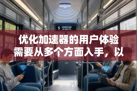 优化加速器的用户体验需要从多个方面入手，以提高下载速度和缓存效果。以下是一些具体的优化方法，帮助你提升加速器的性能和体验