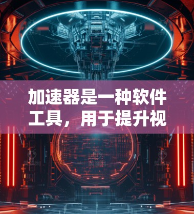 加速器是一种软件工具，用于提升视频通话和游戏的连接速度。以下是逐步的加速器使用指南
