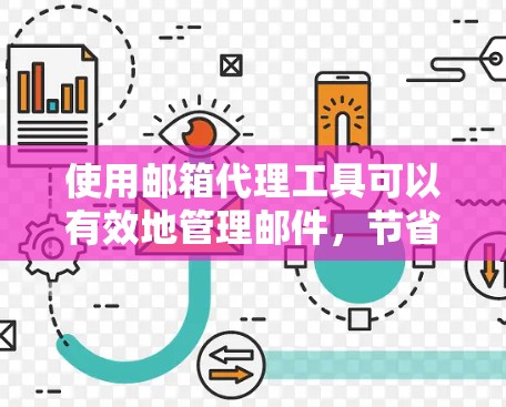 使用邮箱代理工具可以有效地管理邮件，节省时间并提升效率。以下是详细的步骤指南