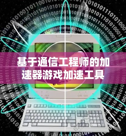 基于通信工程师的加速器游戏加速工具