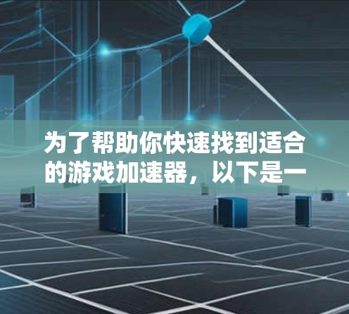 为了帮助你快速找到适合的游戏加速器，以下是一些推荐的工具，这些工具支持多种平台，包括移动应用