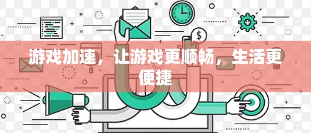 游戏加速，让游戏更顺畅，生活更便捷
