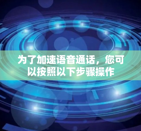 为了加速语音通话，您可以按照以下步骤操作