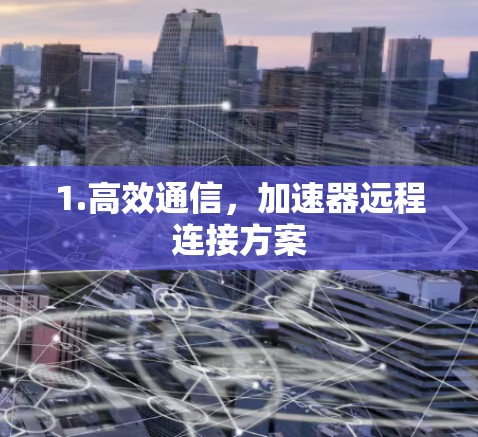 1.高效通信，加速器远程连接方案
