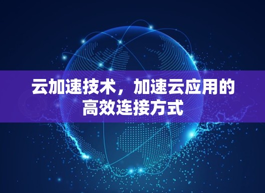 云加速技术，加速云应用的高效连接方式