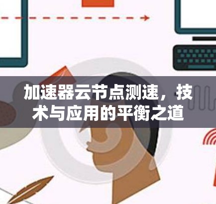 加速器云节点测速，技术与应用的平衡之道