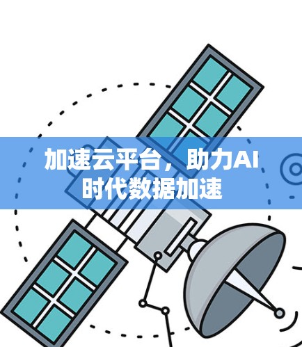 加速云平台，助力AI时代数据加速