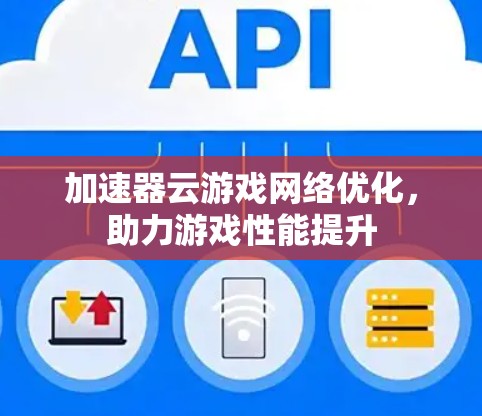 加速器云游戏网络优化，助力游戏性能提升