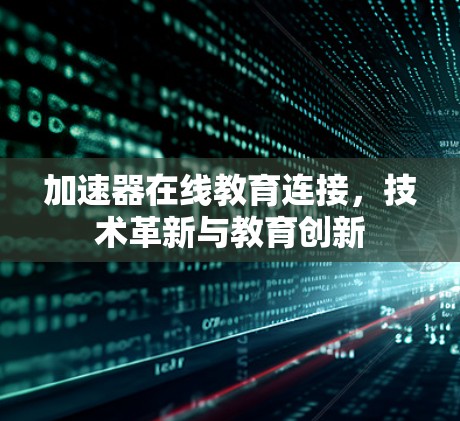 加速器在线教育连接，技术革新与教育创新