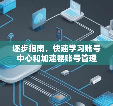 逐步指南，快速学习账号中心和加速器账号管理