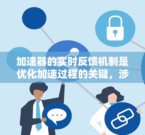 加速器的实时反馈机制是优化加速过程的关键，涉及硬件、算法和数据处理等多个方面。以下是对这一机制的详细分析