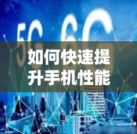 如何快速提升手机性能？选择专业加速器的重要性