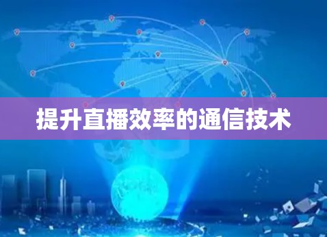 提升直播效率的通信技术
