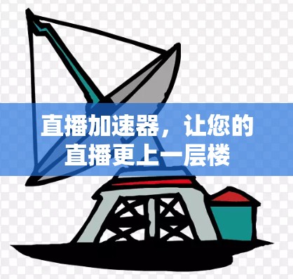 直播加速器，让您的直播更上一层楼