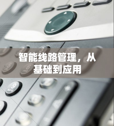 智能线路管理，从基础到应用