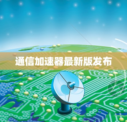 通信加速器最新版发布