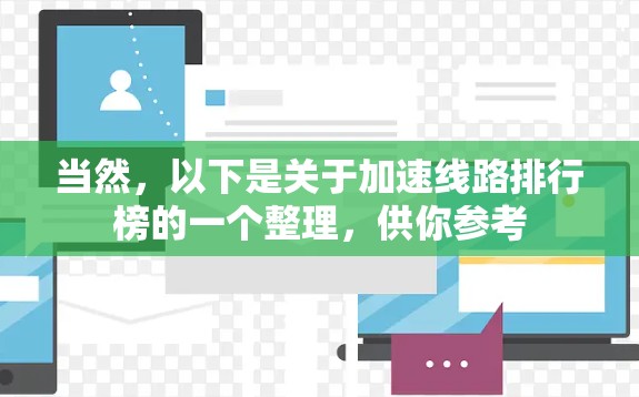 当然，以下是关于加速线路排行榜的一个整理，供你参考